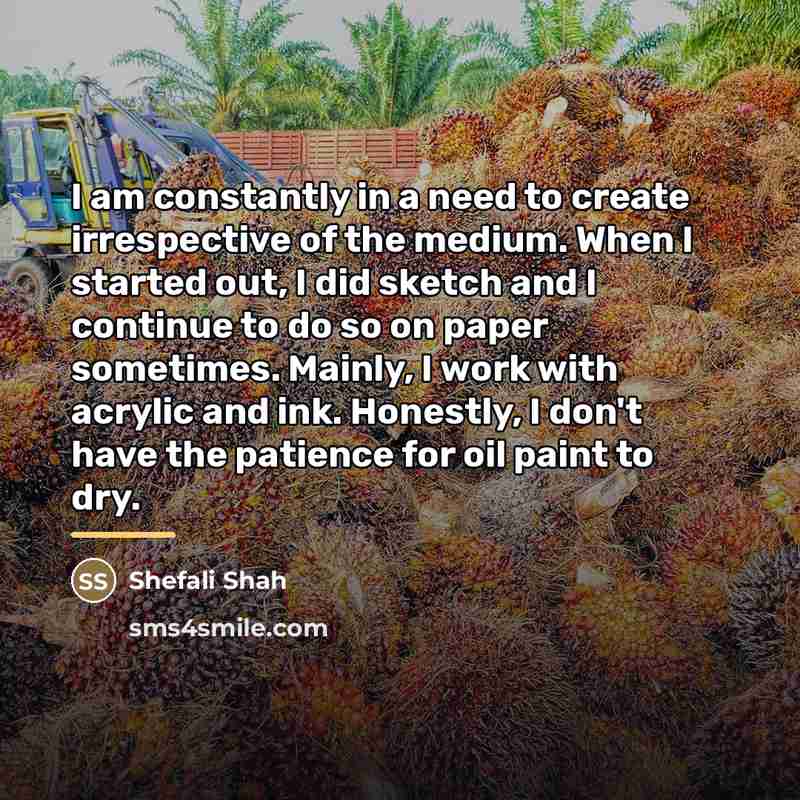 “I am constantly in a need to create irrespective of…” quote by Shefali Shah
