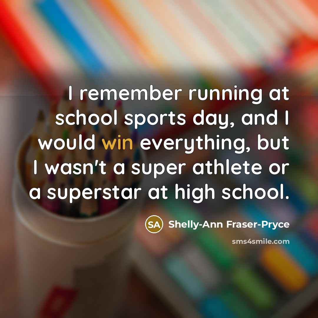 “I remember running at school sports day, and I would…” quote by Shelly-Ann Fraser-Pryce