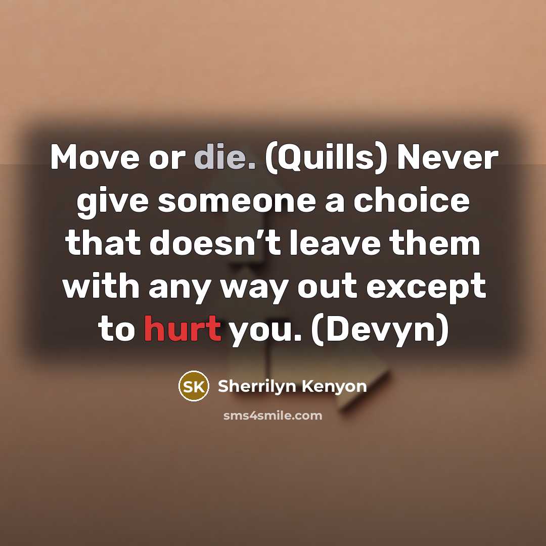 “Move or die. (Quills) Never give someone a choice that…” quote by Sherrilyn Kenyon