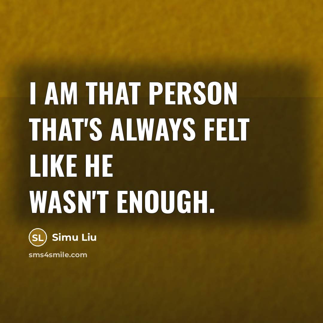 “I am that person that's always felt like he wasn't…” quote by Simu Liu