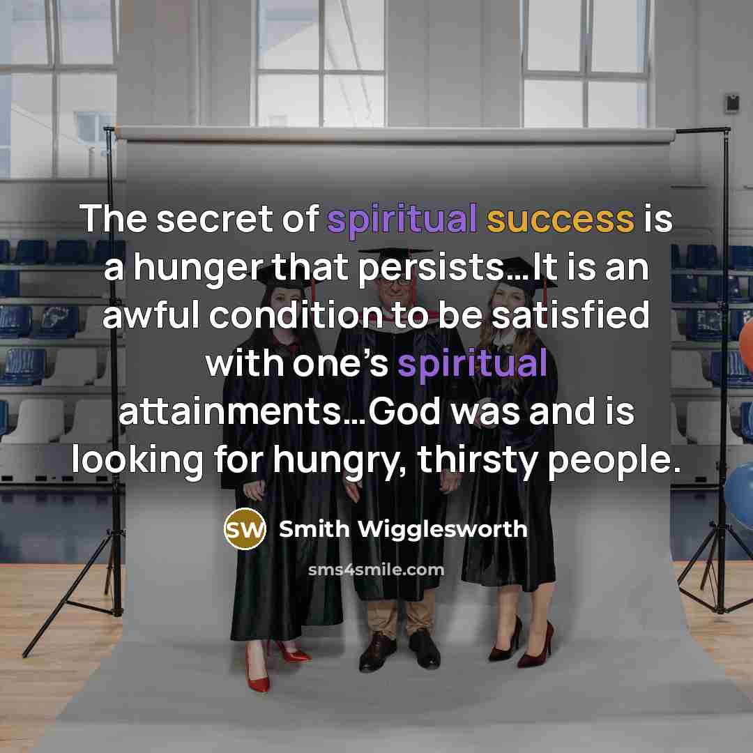 “The secret of spiritual success is a hunger that persists…It…” quote by Smith Wigglesworth