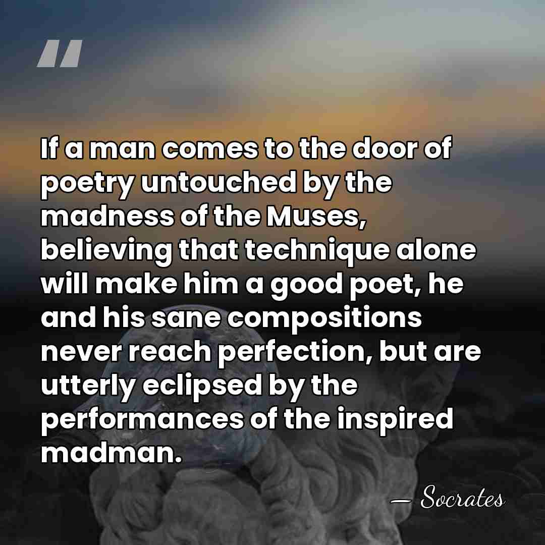 If a man comes to the door of poetry untouched by the&hellip; - Socrates