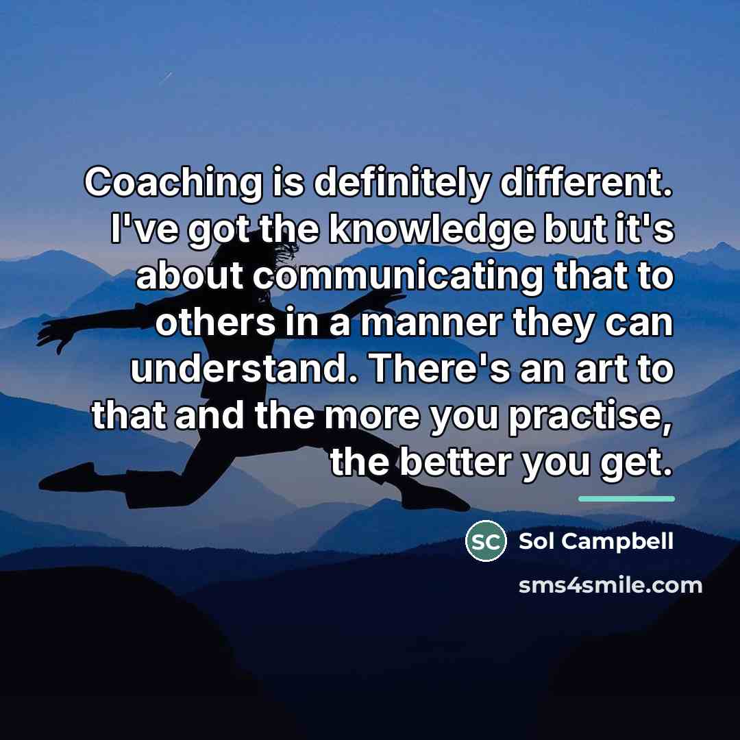 “Coaching is definitely different. I've got the knowledge but it's…” quote by Sol Campbell