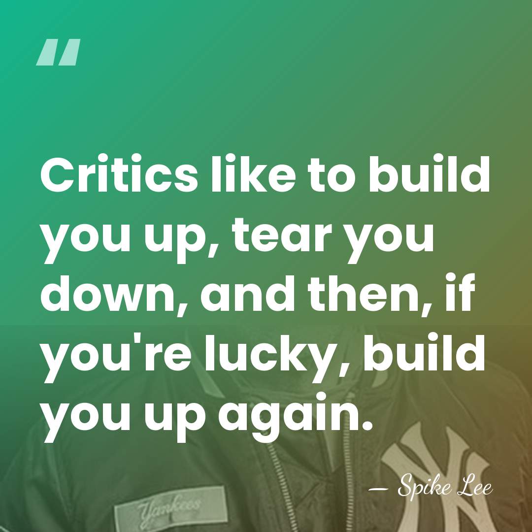 Critics like to build you up, tear you down, and then, if&hellip; - Spike Lee