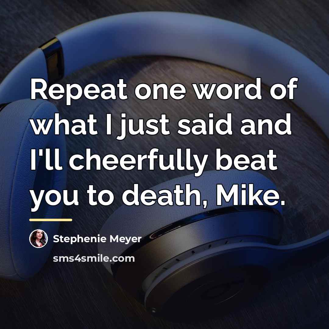 “Repeat one word of what I just said and I'll…” quote by Stephenie Meyer