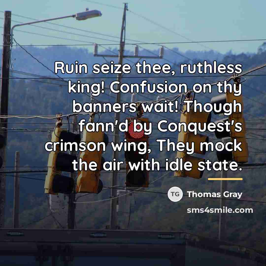 “Ruin seize thee, ruthless king! Confusion on thy banners wait!…” quote by Thomas Gray