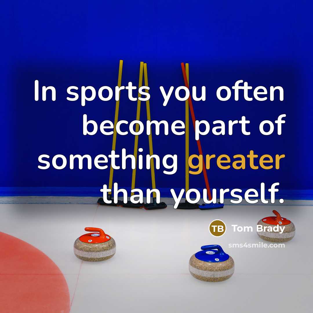 “In sports you often become part of something greater than yourself.” quote by Tom Brady
