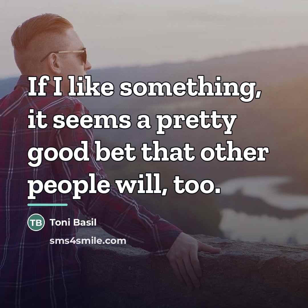 “If I like something, it seems a pretty good bet…” quote by Toni Basil