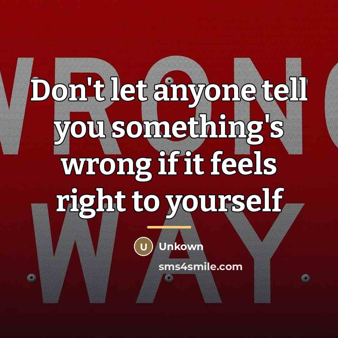“Don't let anyone tell you something's wrong if it feels…” quote by Unkown