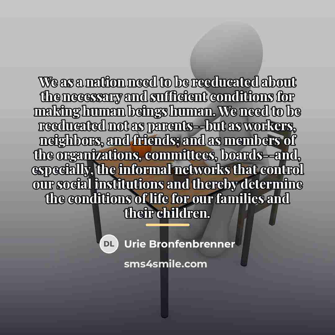 “We as a nation need to be reeducated about the…” quote by Urie Bronfenbrenner