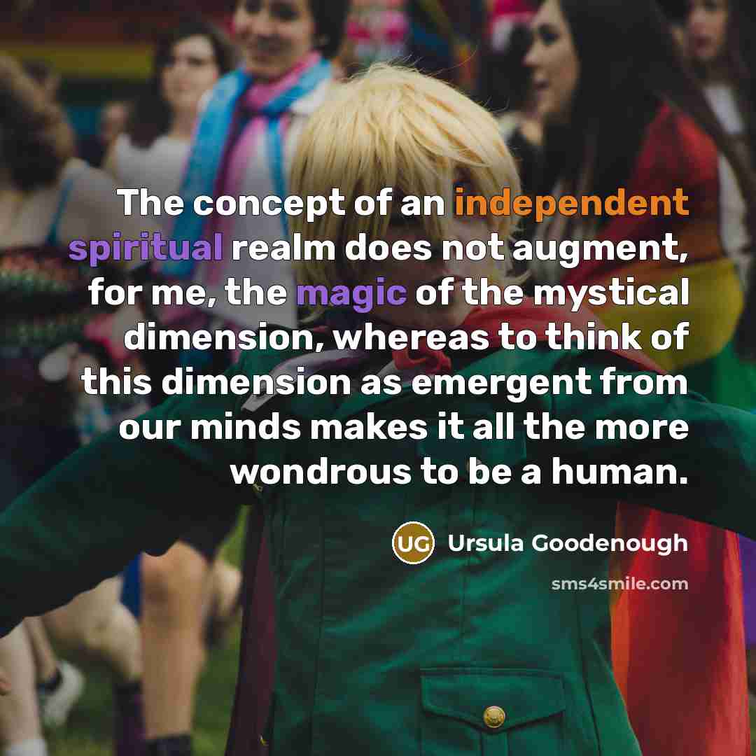 “The concept of an independent spiritual realm does not augment,…” quote by Ursula Goodenough