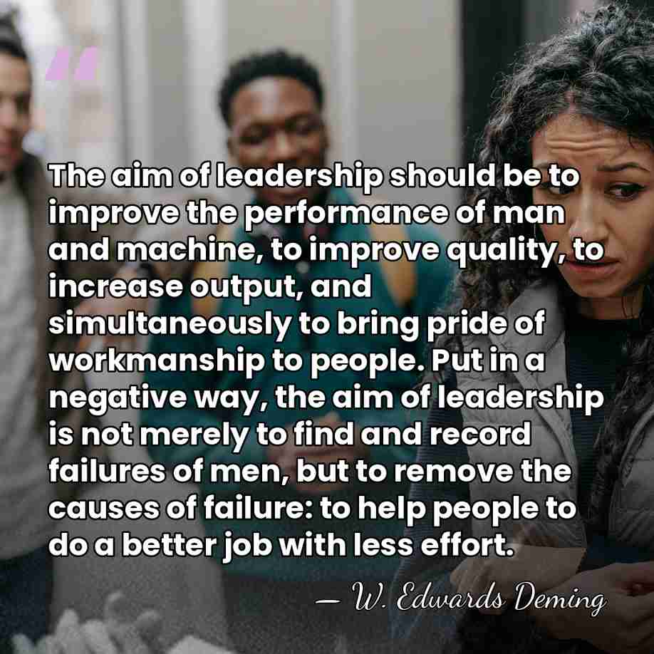The aim of leadership should be to improve the performance of man&hellip; - W. Edwards Deming