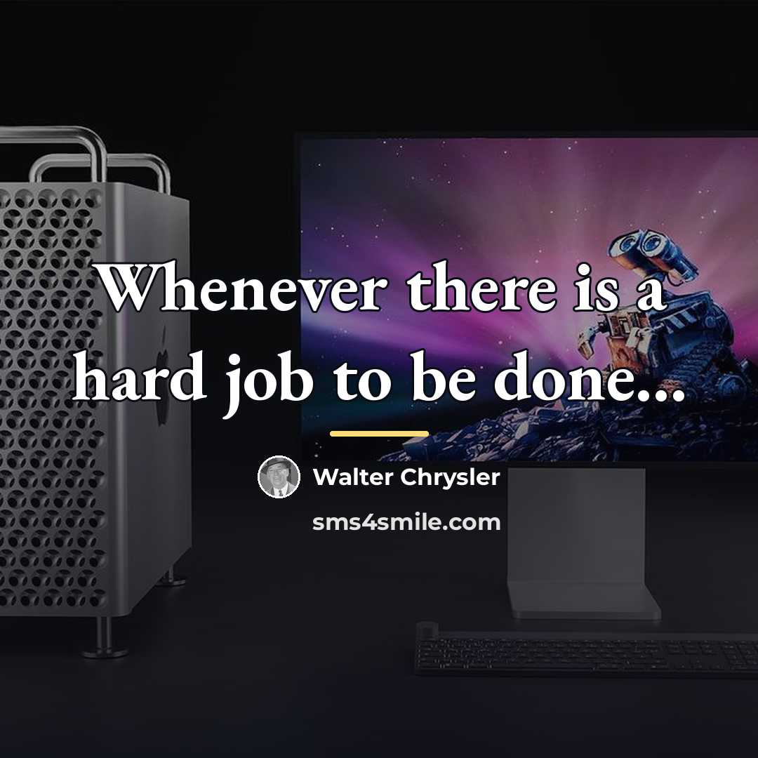 “Whenever there is a hard job to be done...…” quote by Walter Chrysler