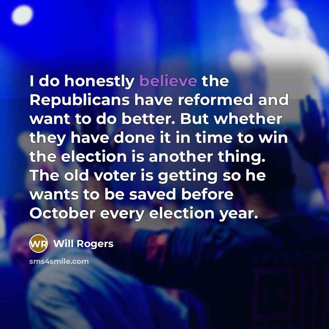 “I do honestly believe the Republicans have reformed and want…” quote by Will Rogers