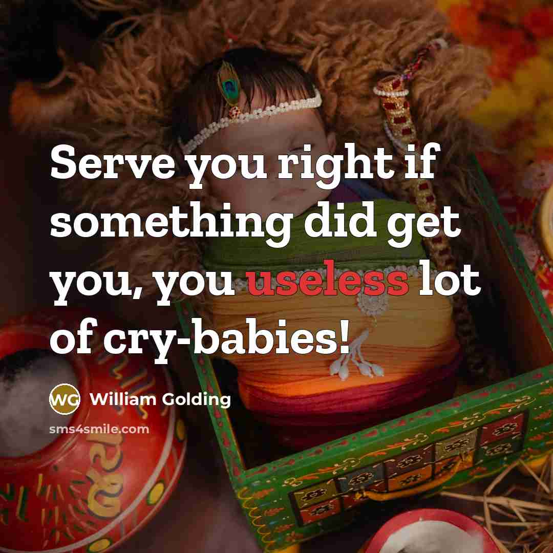 “Serve you right if something did get you, you useless…” quote by William Golding
