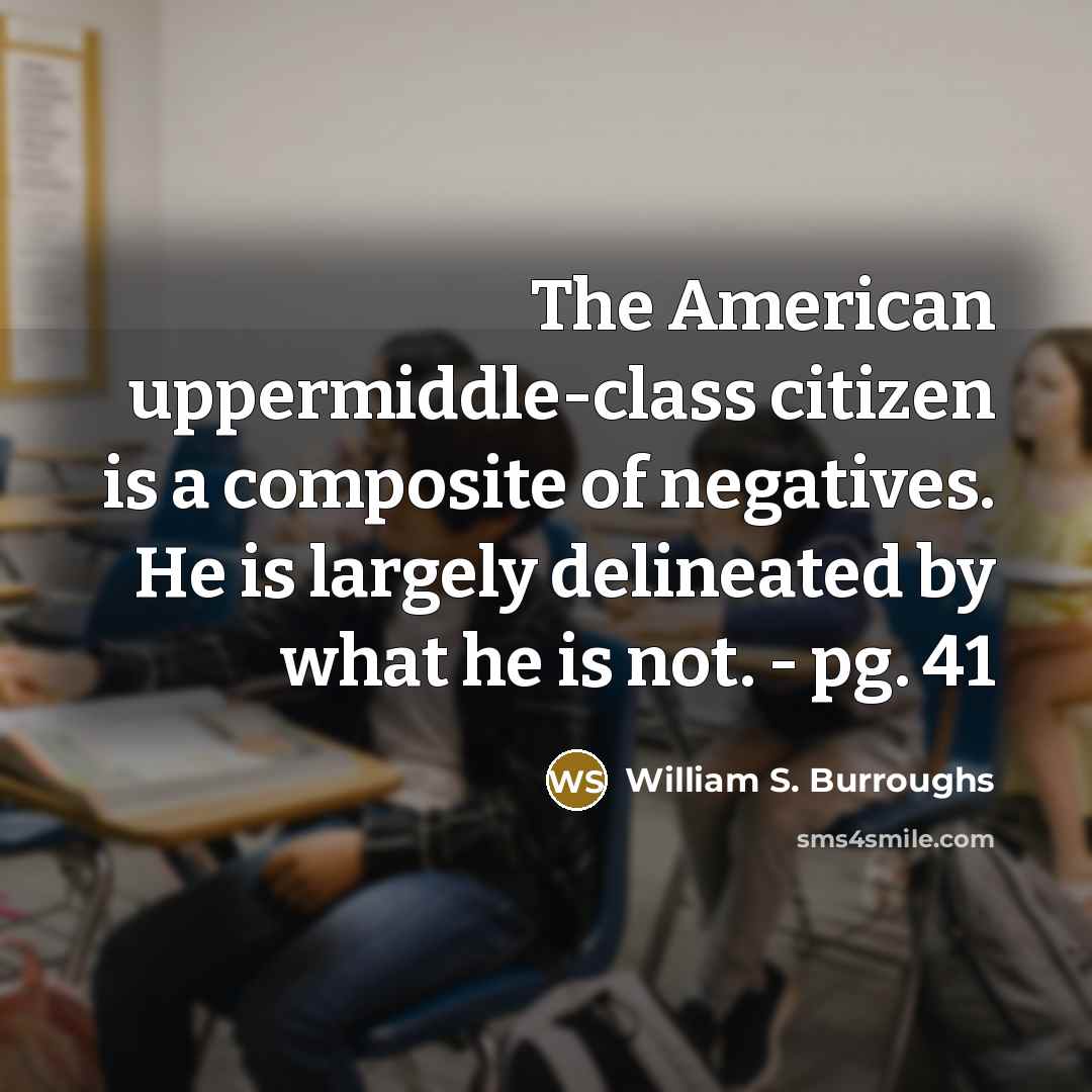 “The American uppermiddle-class citizen is a composite of negatives. He…” quote by William S. Burroughs