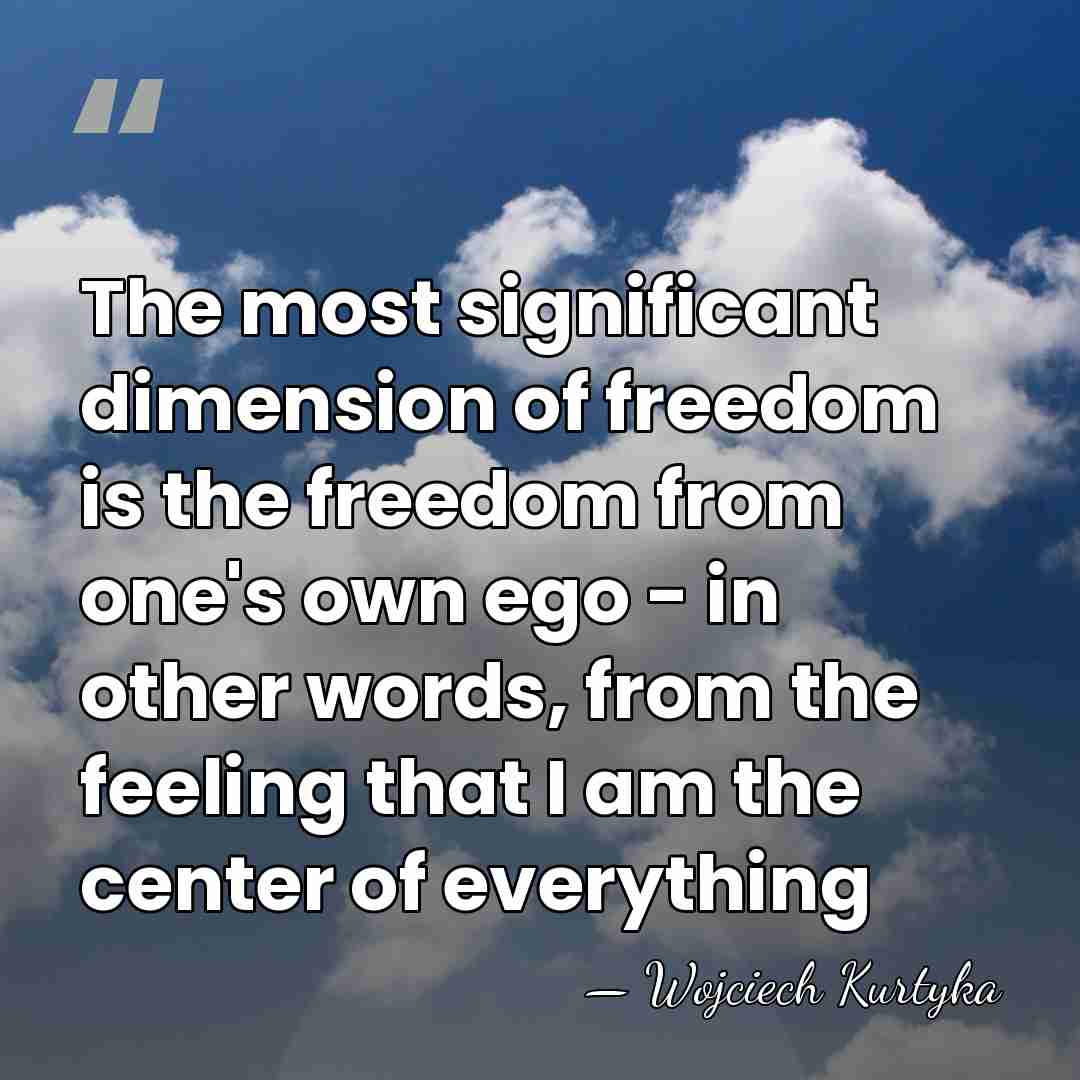 The most significant dimension of freedom is the freedom from one's own&hellip; - Wojciech Kurtyka