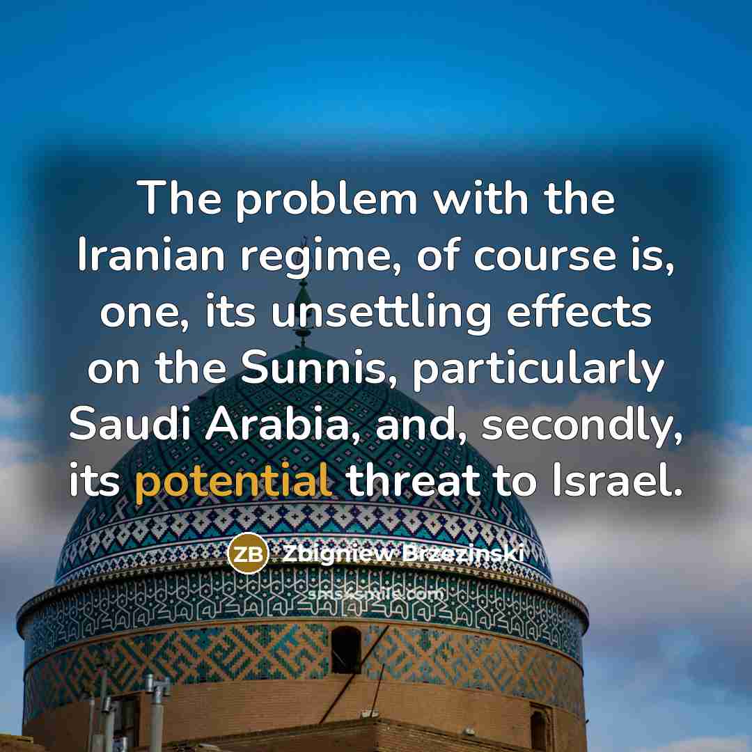 “The problem with the Iranian regime, of course is, one,…” quote by Zbigniew Brzezinski
