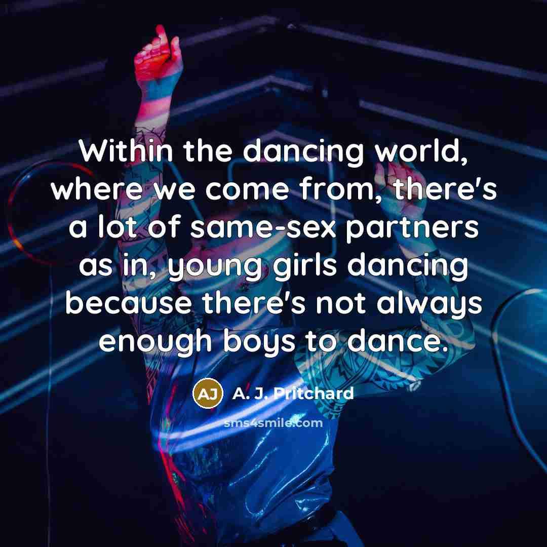 “Within the dancing world, where we come from, there's a…” quote by A. J. Pritchard
