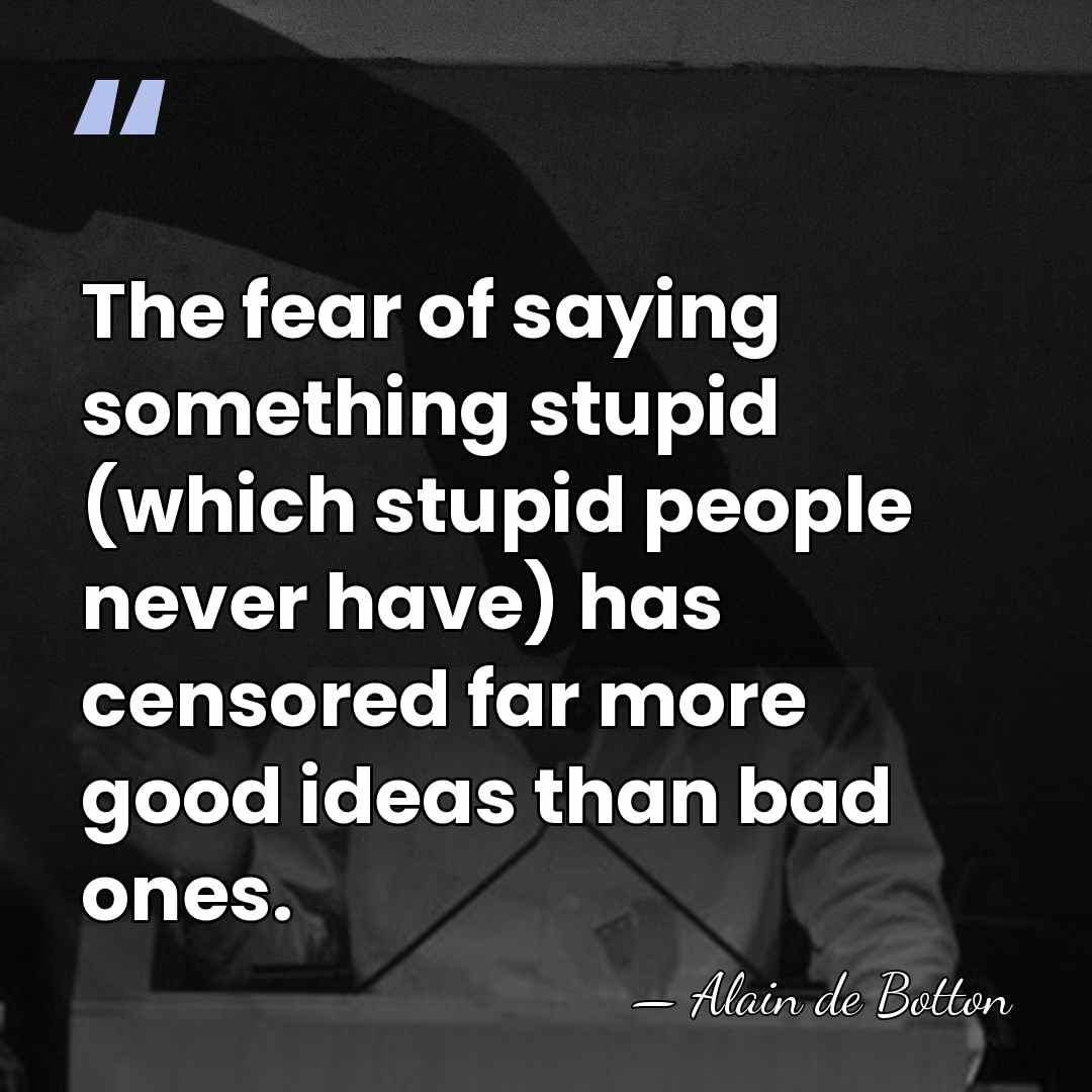 The fear of saying something stupid (which stupid people never have) has&hellip; - Alain de Botton