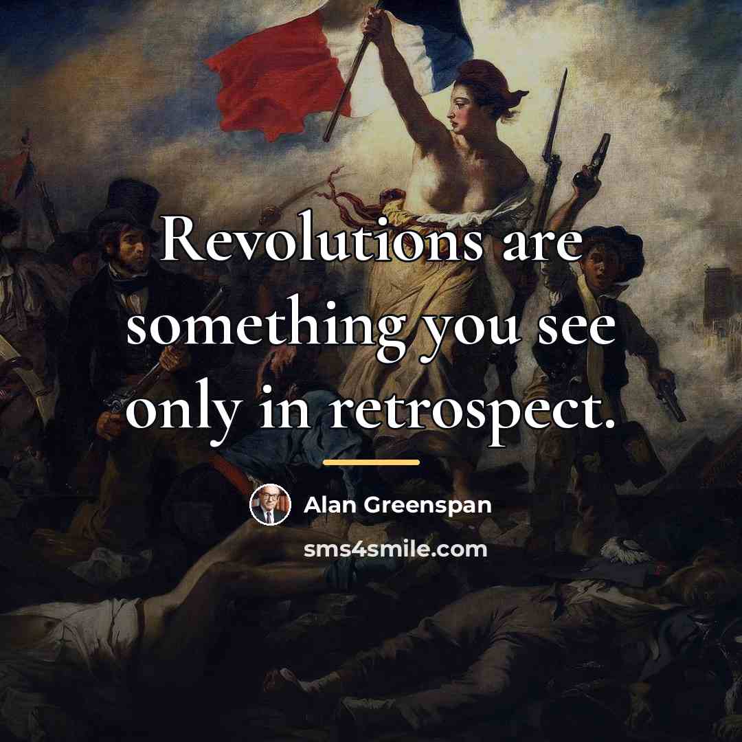 “Revolutions are something you see only in retrospect.…” quote by Alan Greenspan