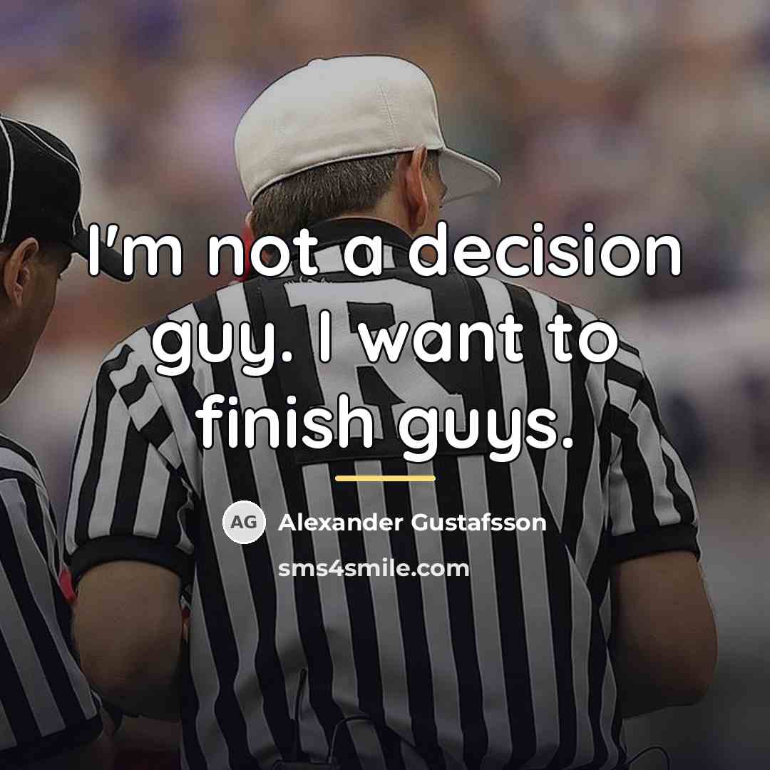 “I'm not a decision guy. I want to finish guys.…” quote by Alexander Gustafsson