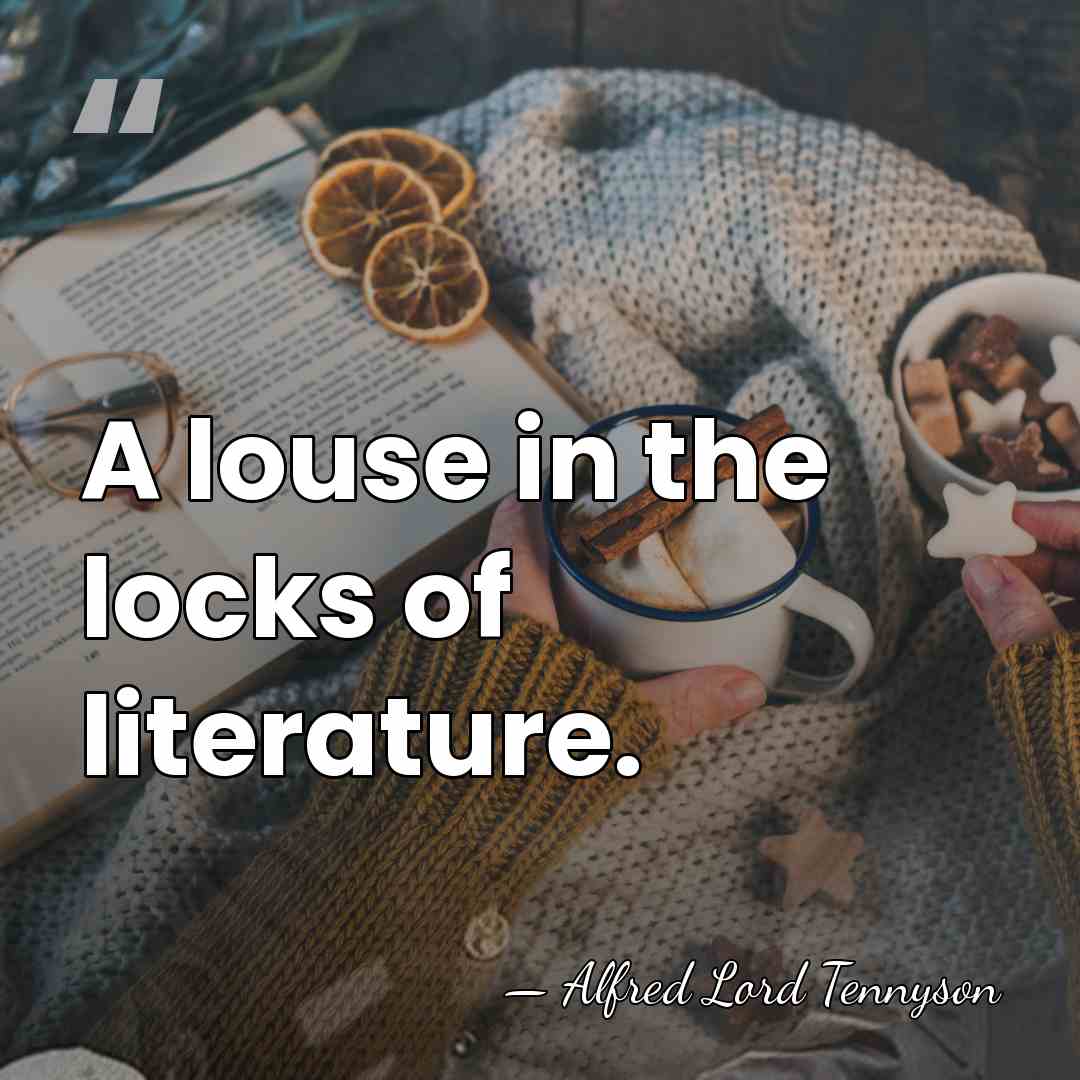 A louse in the locks of literature. - Alfred Lord Tennyson