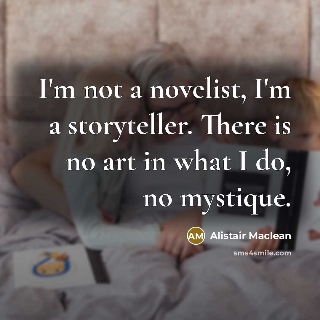 “I'm not a novelist, I'm a storyteller. There is no…” quote by Alistair Maclean