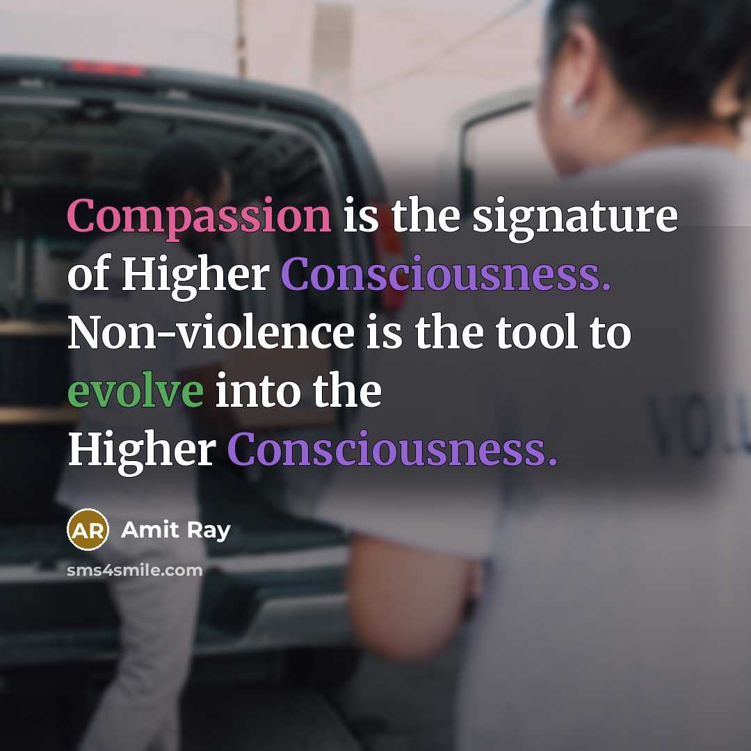 “Compassion is the signature of Higher Consciousness. Non-violence is the…” quote by Amit Ray