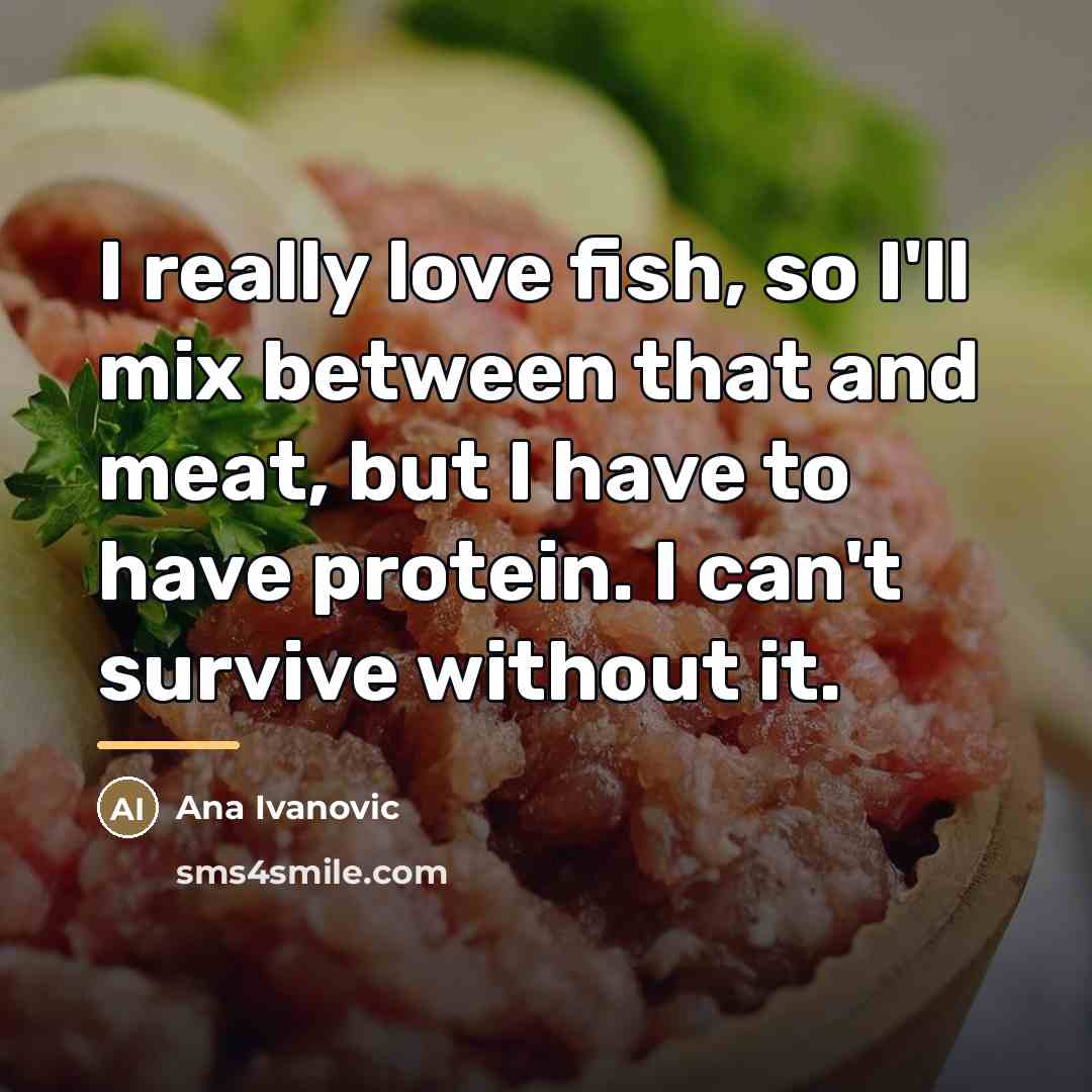 “I really love fish, so I'll mix between that and…” quote by Ana Ivanovic