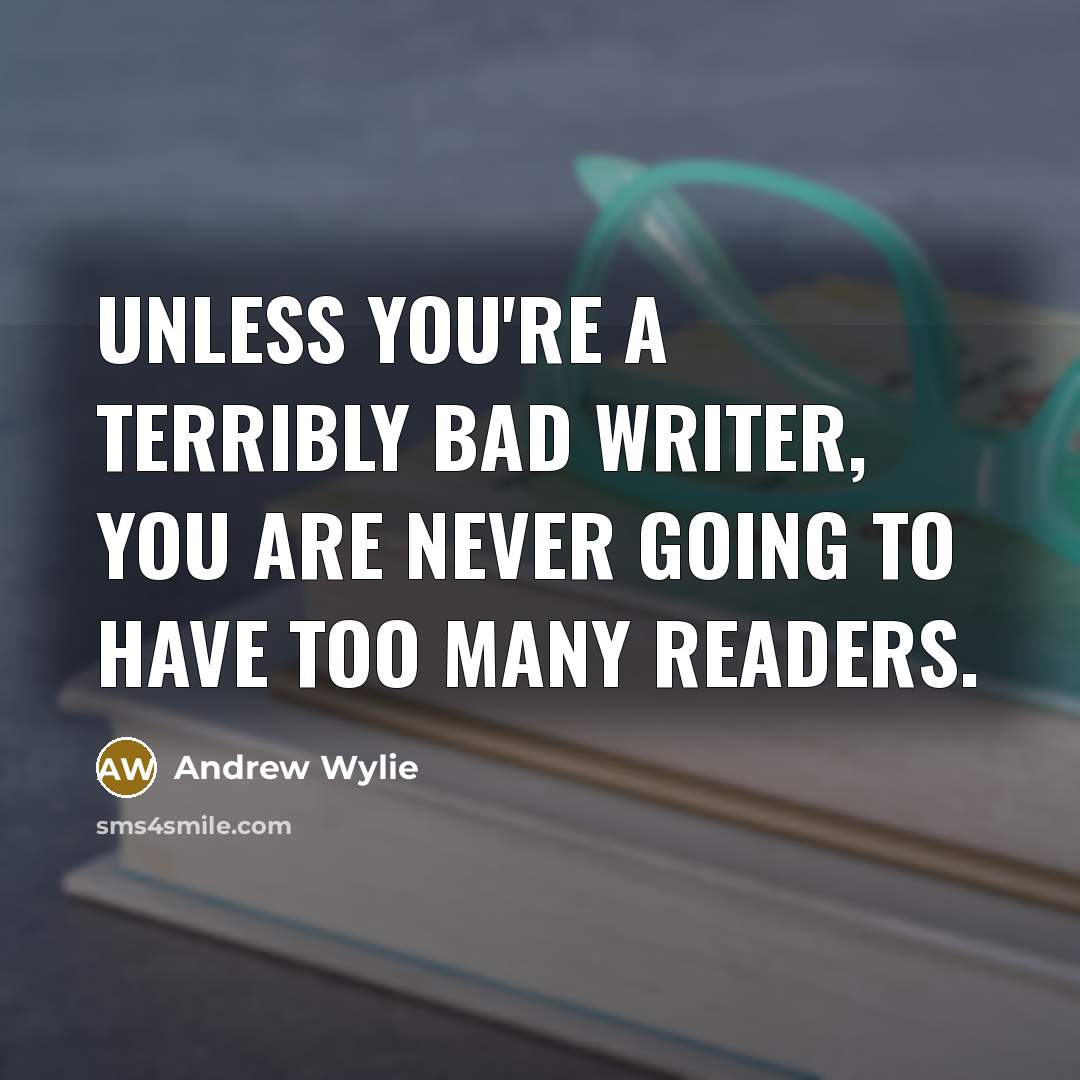 “Unless you're a terribly bad writer, you are never going…” quote by Andrew Wylie