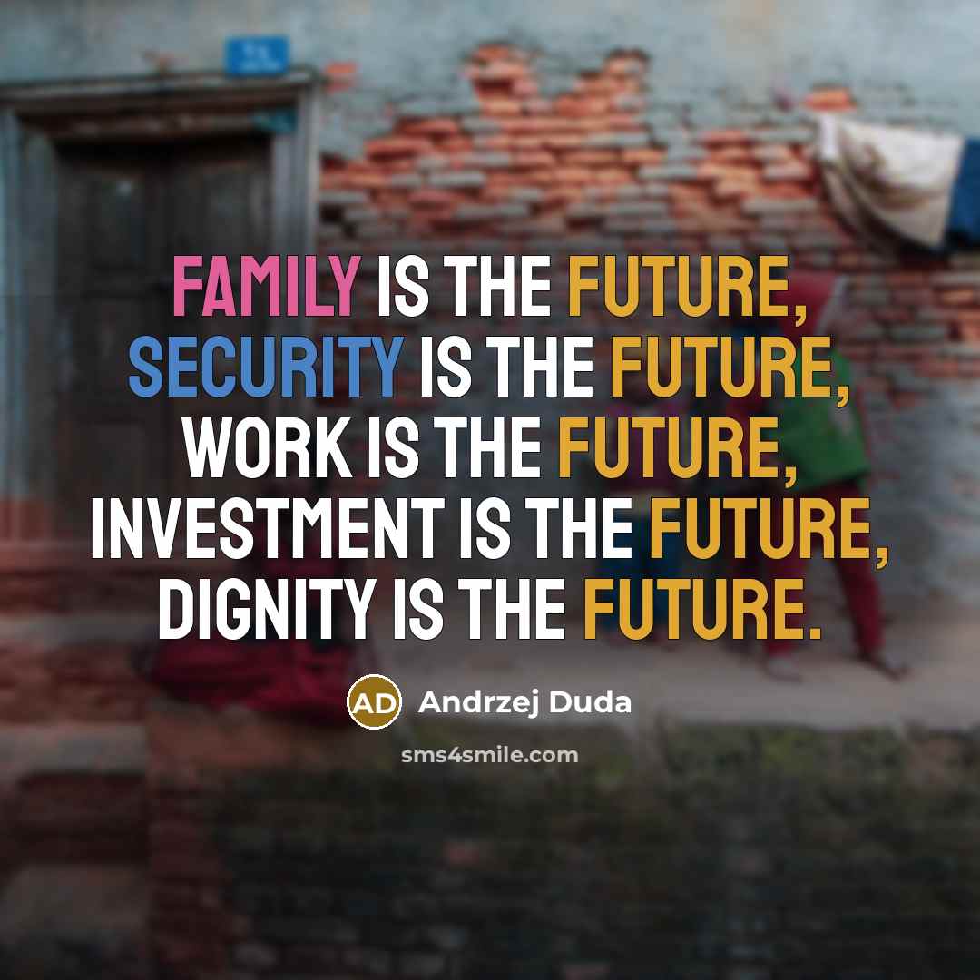 “Family is the future, security is the future, work is…” quote by Andrzej Duda