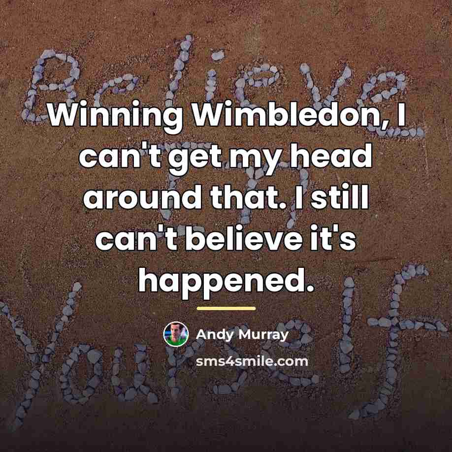 “Winning Wimbledon, I can't get my head around that. I…” quote by Andy Murray