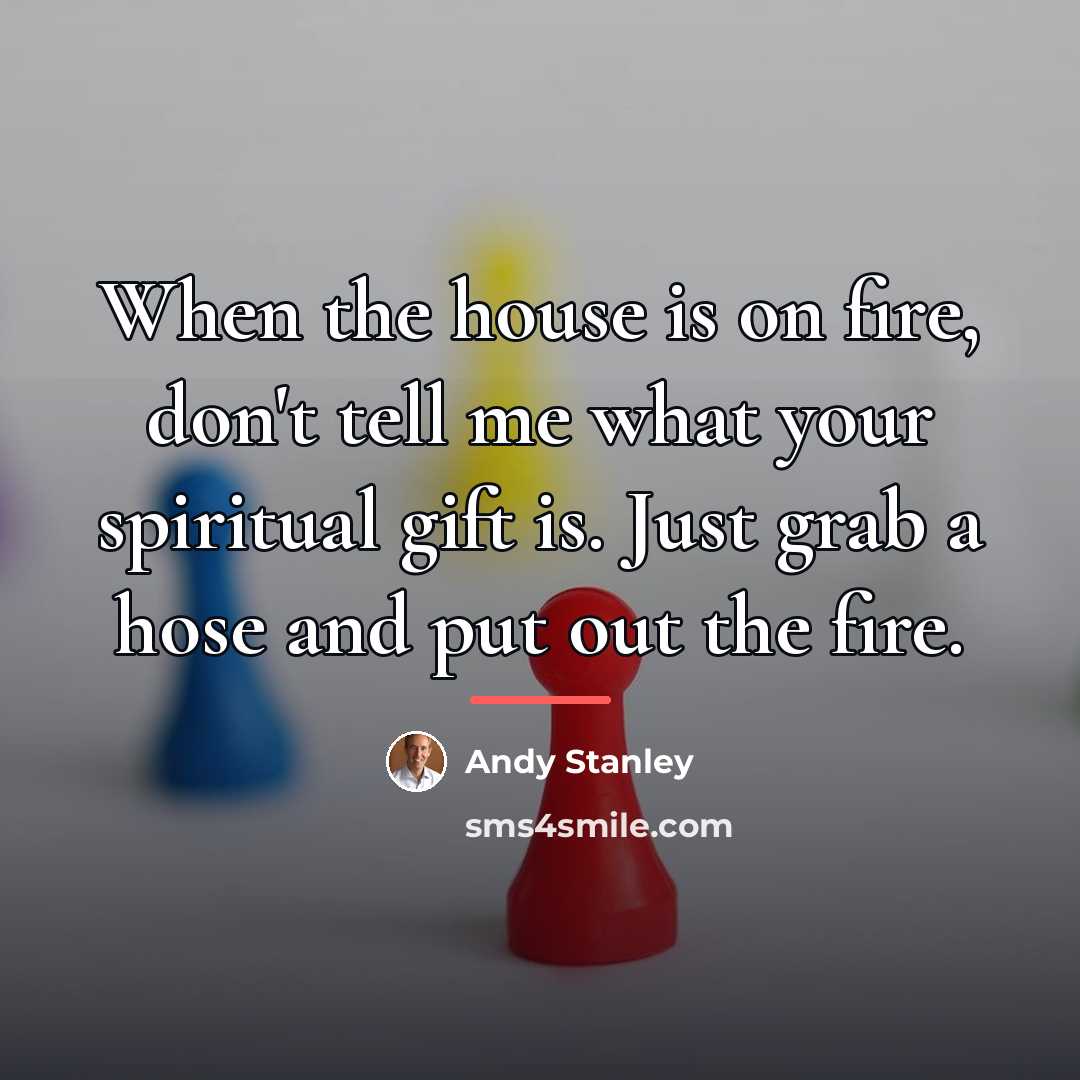 “When the house is on fire, don't tell me what…” quote by Andy Stanley