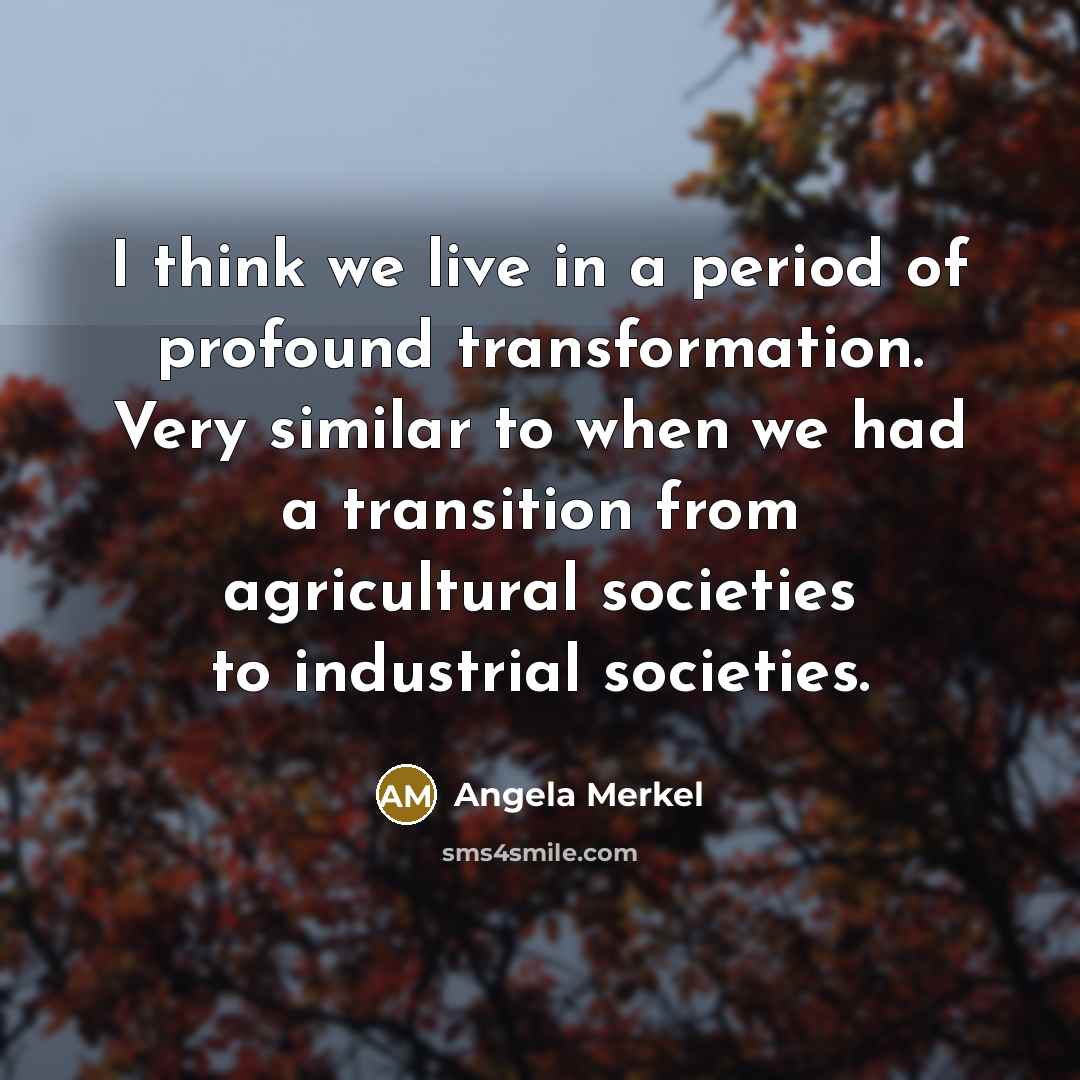 “I think we live in a period of profound transformation.…” quote by Angela Merkel