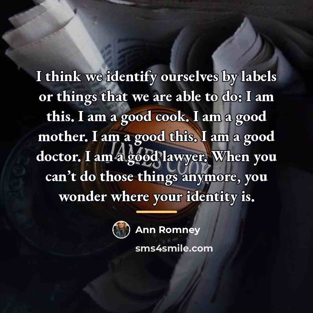 “I think we identify ourselves by labels or things that…” quote by Ann Romney