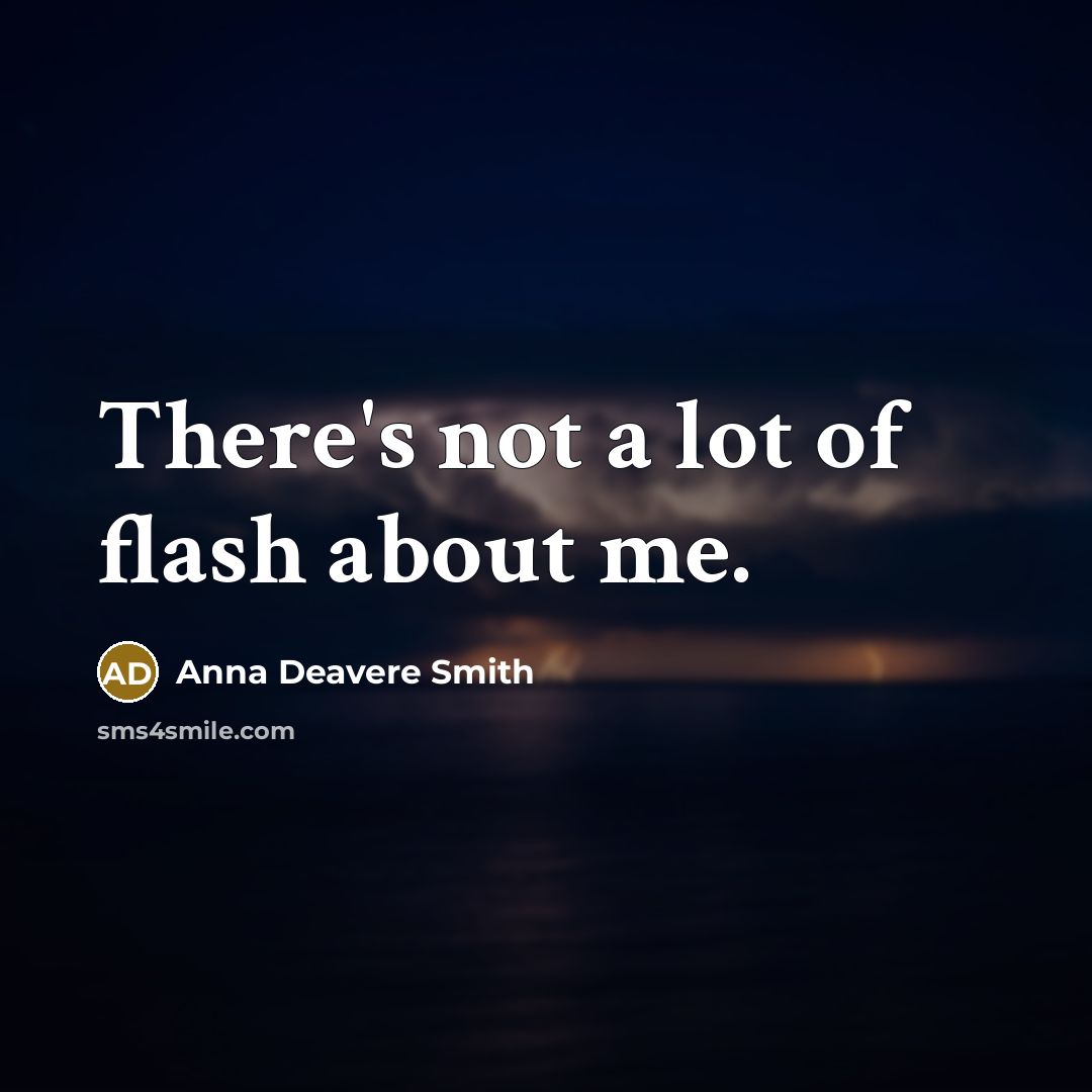 “There's not a lot of flash about me.…” quote by Anna Deavere Smith