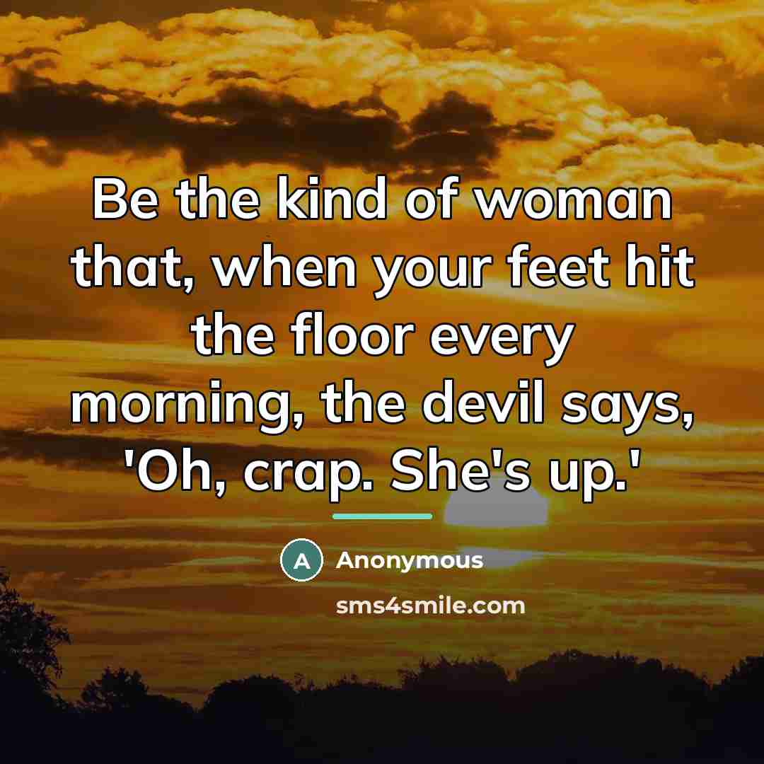 “Be the kind of woman that, when your feet hit…” quote by Anonymous