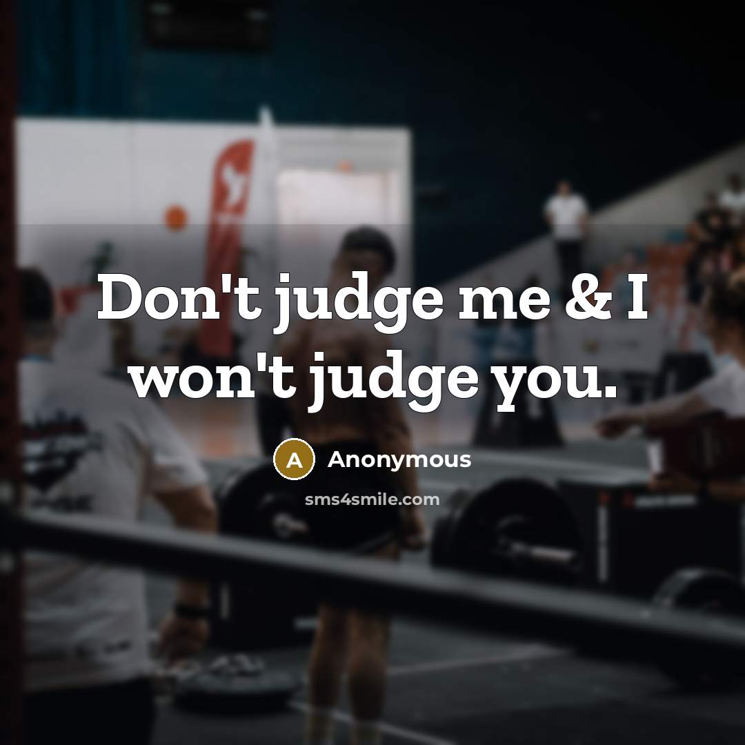 “Don't judge me & I won't judge you.…” quote by Anonymous