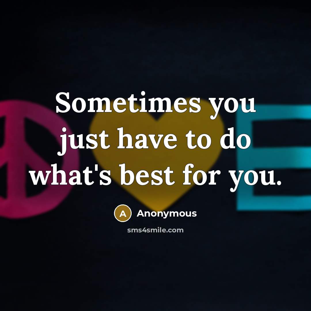 “Sometimes you just have to do what's best for you.…” quote by Anonymous