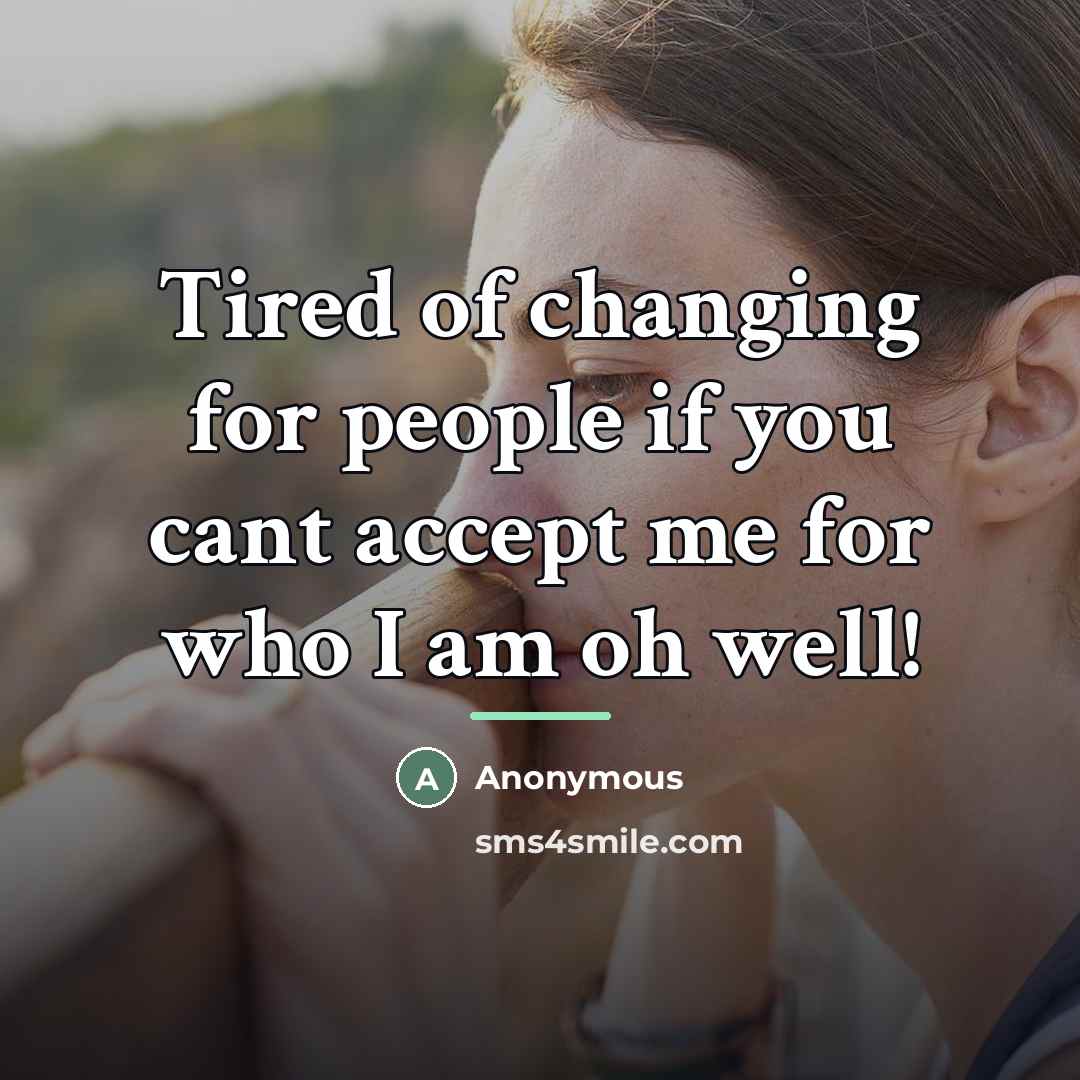“Tired of changing for people if you cant accept me…” quote by Anonymous