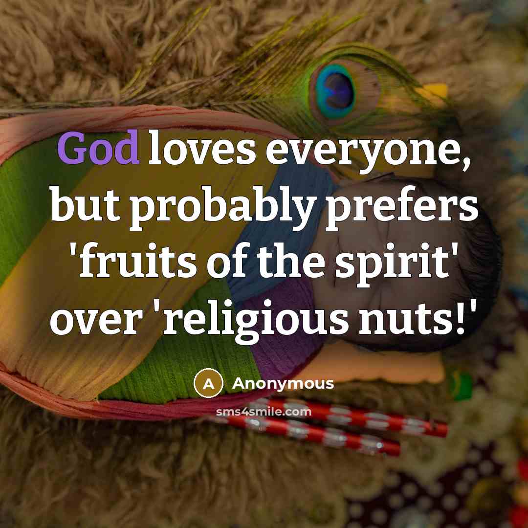 “God loves everyone, but probably prefers 'fruits of the spirit'…” quote by Anonymous