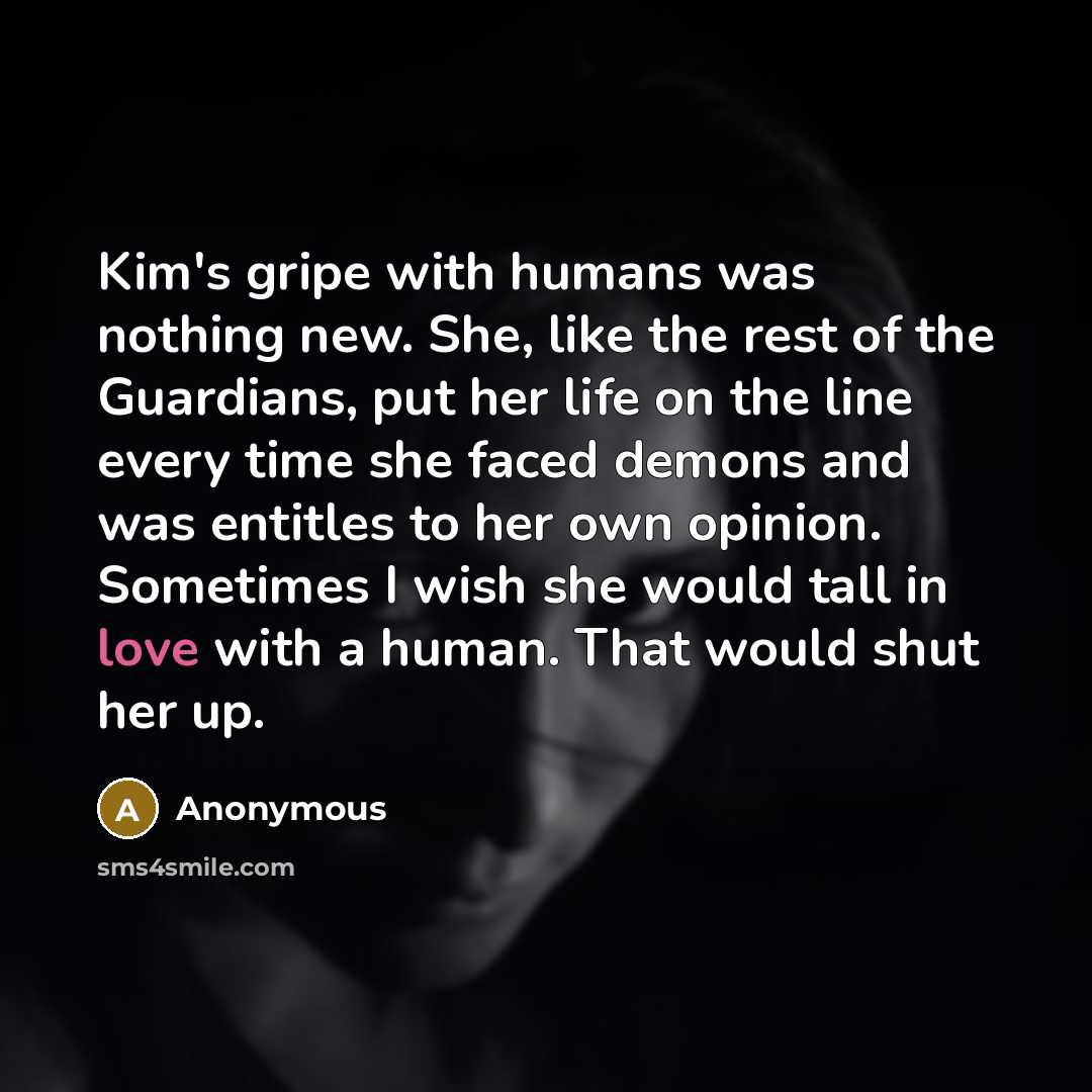 “Kim's gripe with humans was nothing new. She, like the…” quote by Anonymous