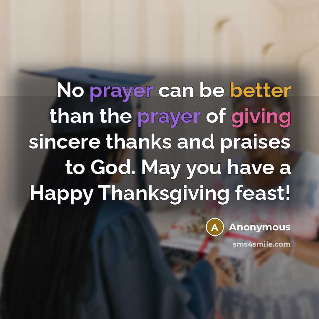 “No prayer can be better than the prayer of giving sincere thanks and praises to God. May you have a Happy Thanksgiving feast!” quote by Anonymous
