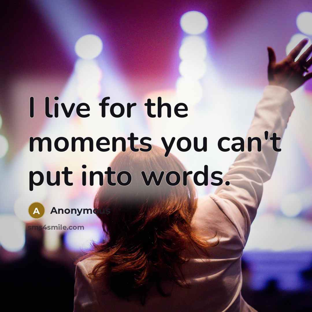 “I live for the moments you can't put into words.” quote by Anonymous