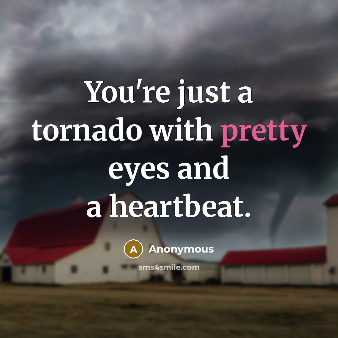 “You're just a tornado with pretty eyes and a heartbeat.…” quote by Anonymous
