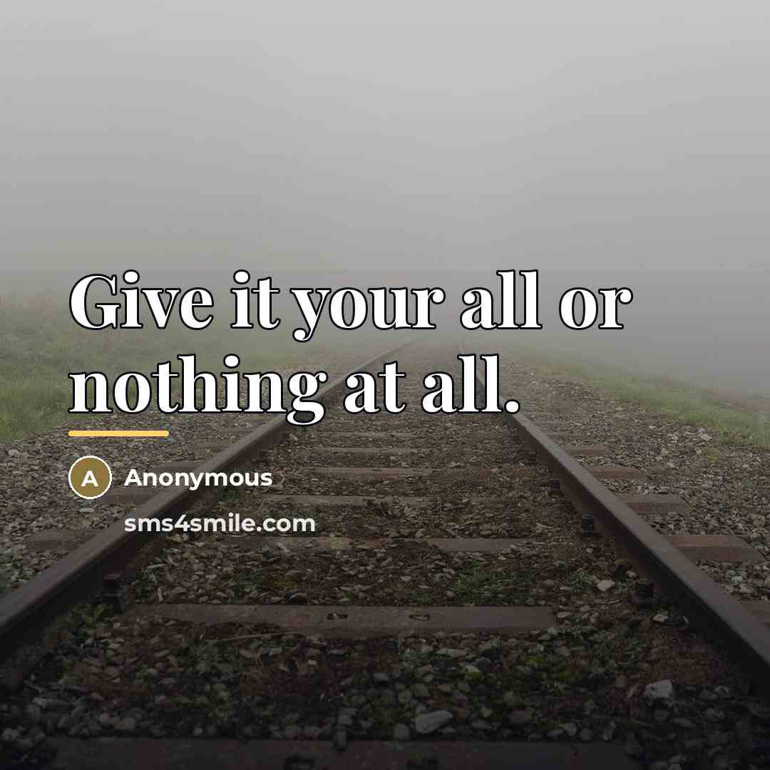 “Give it your all or nothing at all.…” quote by Anonymous