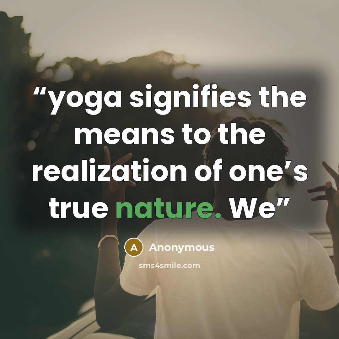 “yoga signifies the means to the realization of one’s true nature. We” quote by Anonymous