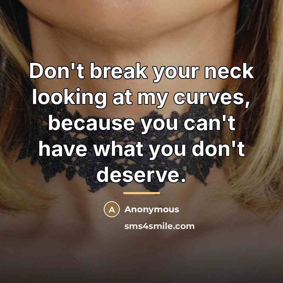 “Don't break your neck looking at my curves, because you…” quote by Anonymous