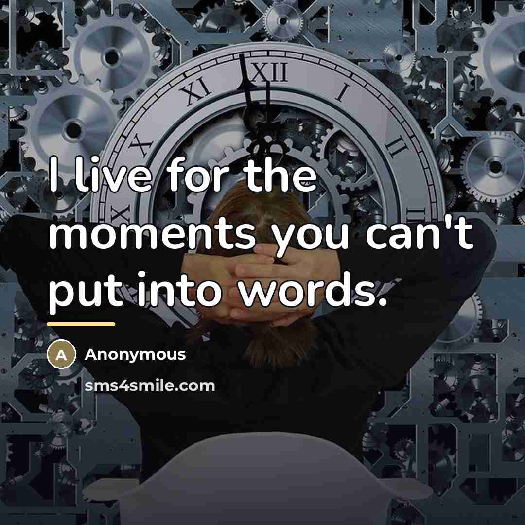 “I live for the moments you can't put into words.…” quote by Anonymous